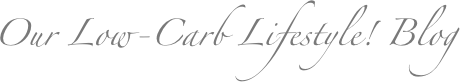 Our Low-Carb Lifestyle! Blog