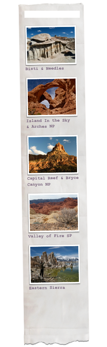 The Places We Went
￼
Bisti & Needles

￼
Island In the Sky
& Arches NP

￼
Capital Reef & Bryce Canyon NP

￼
Valley of Fire SP

￼
Eastern Sierra